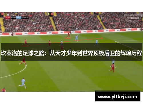 坎塞洛的足球之路：从天才少年到世界顶级后卫的辉煌历程
